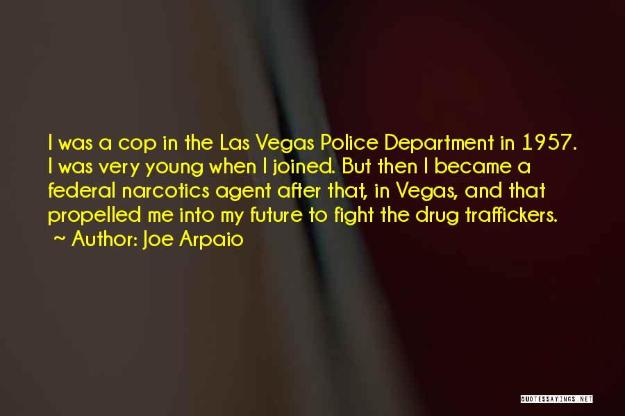 Joe Arpaio Quotes: I Was A Cop In The Las Vegas Police Department In 1957. I Was Very Young When I Joined. But