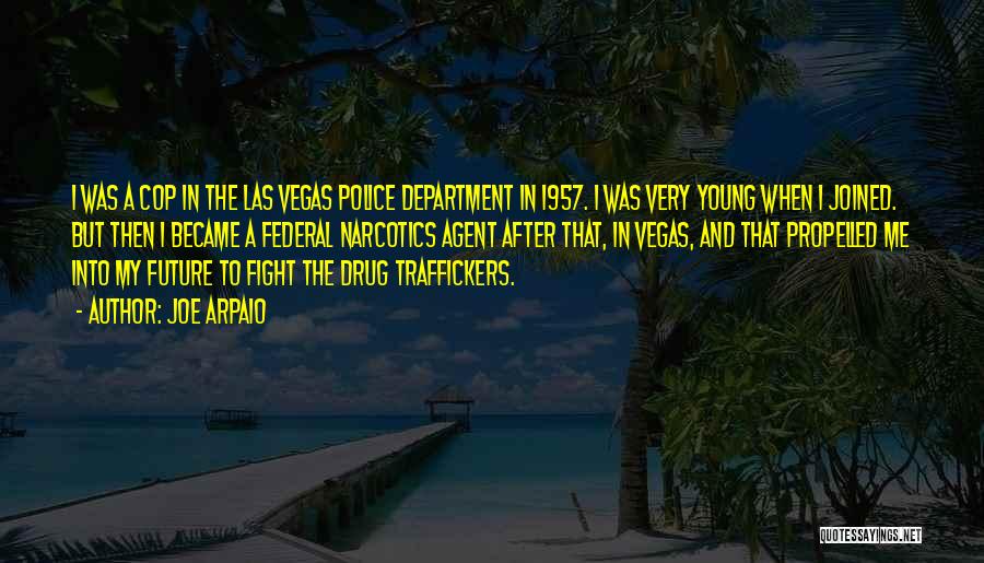 Joe Arpaio Quotes: I Was A Cop In The Las Vegas Police Department In 1957. I Was Very Young When I Joined. But