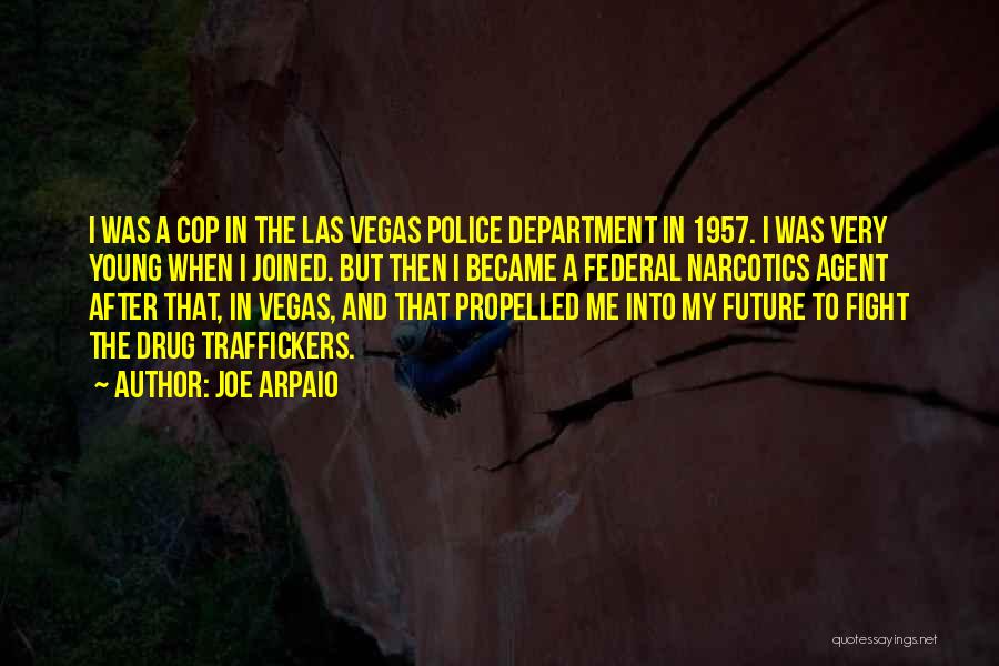 Joe Arpaio Quotes: I Was A Cop In The Las Vegas Police Department In 1957. I Was Very Young When I Joined. But