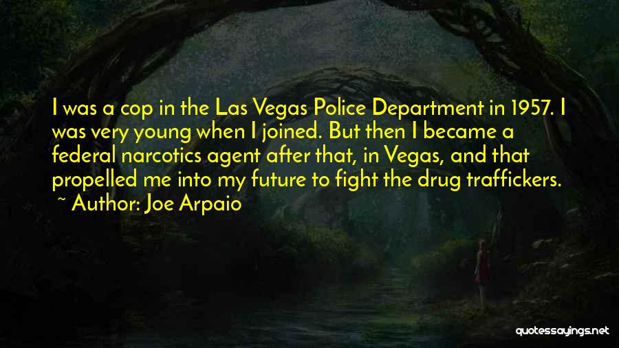 Joe Arpaio Quotes: I Was A Cop In The Las Vegas Police Department In 1957. I Was Very Young When I Joined. But