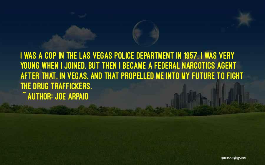 Joe Arpaio Quotes: I Was A Cop In The Las Vegas Police Department In 1957. I Was Very Young When I Joined. But