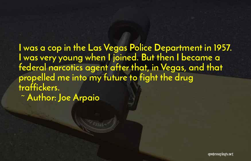 Joe Arpaio Quotes: I Was A Cop In The Las Vegas Police Department In 1957. I Was Very Young When I Joined. But