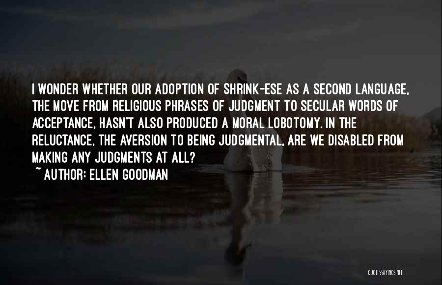 Ellen Goodman Quotes: I Wonder Whether Our Adoption Of Shrink-ese As A Second Language, The Move From Religious Phrases Of Judgment To Secular