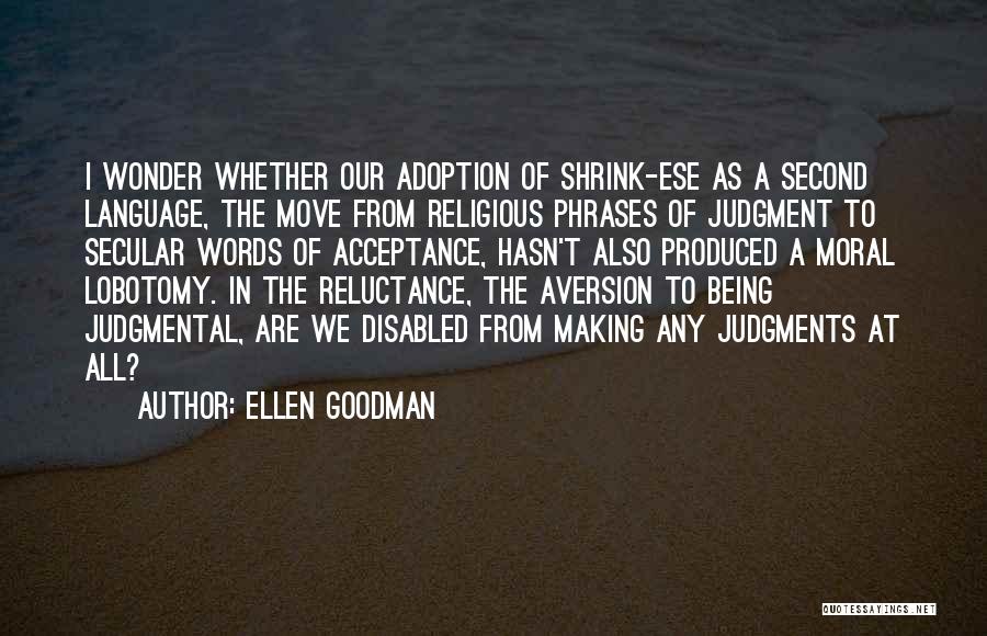 Ellen Goodman Quotes: I Wonder Whether Our Adoption Of Shrink-ese As A Second Language, The Move From Religious Phrases Of Judgment To Secular