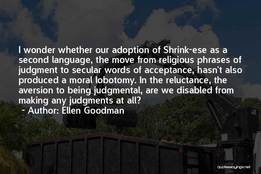 Ellen Goodman Quotes: I Wonder Whether Our Adoption Of Shrink-ese As A Second Language, The Move From Religious Phrases Of Judgment To Secular