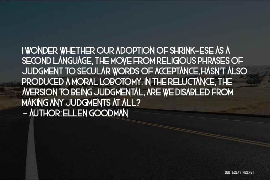 Ellen Goodman Quotes: I Wonder Whether Our Adoption Of Shrink-ese As A Second Language, The Move From Religious Phrases Of Judgment To Secular