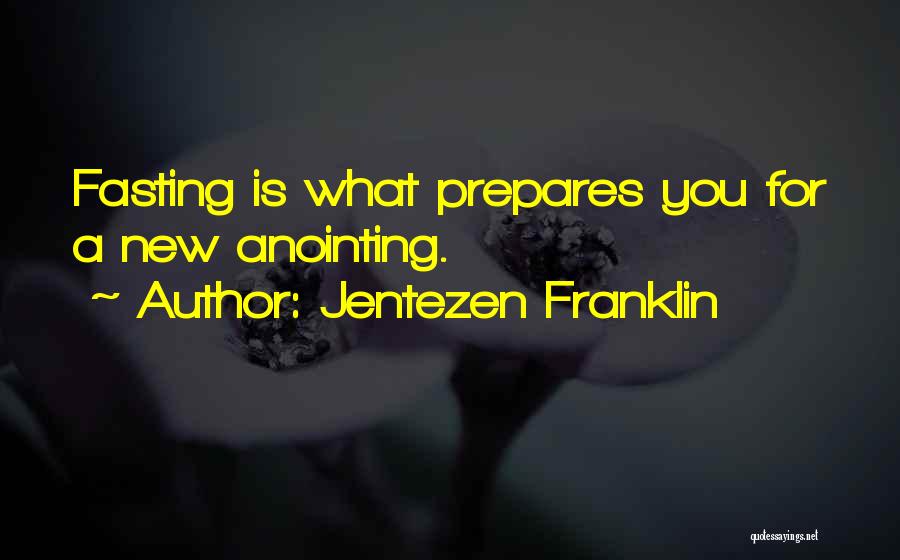 Jentezen Franklin Quotes: Fasting Is What Prepares You For A New Anointing.