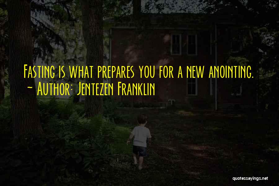 Jentezen Franklin Quotes: Fasting Is What Prepares You For A New Anointing.