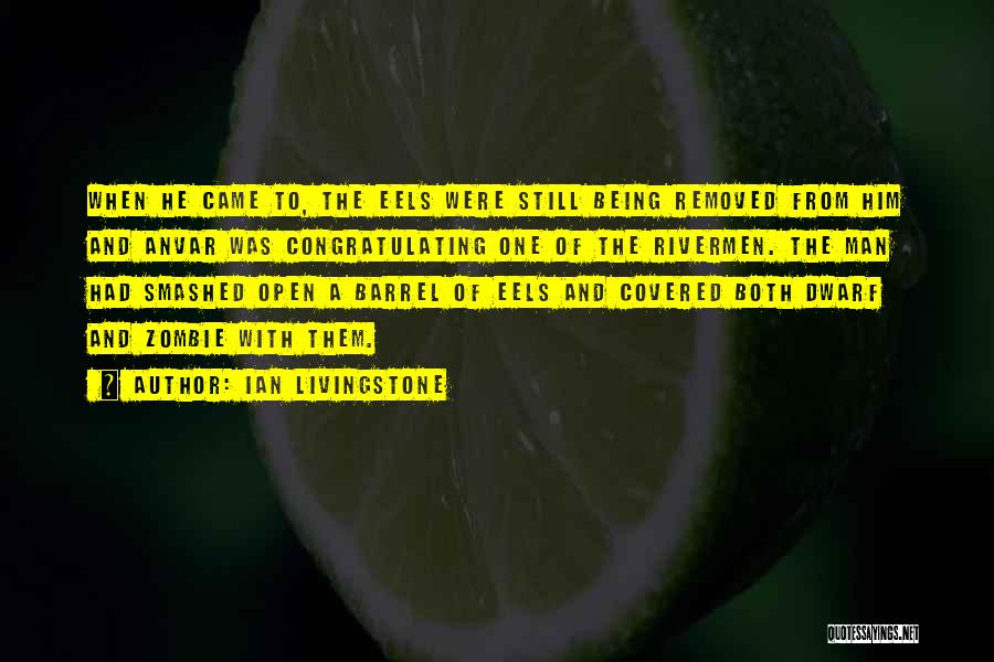 Ian Livingstone Quotes: When He Came To, The Eels Were Still Being Removed From Him And Anvar Was Congratulating One Of The Rivermen.