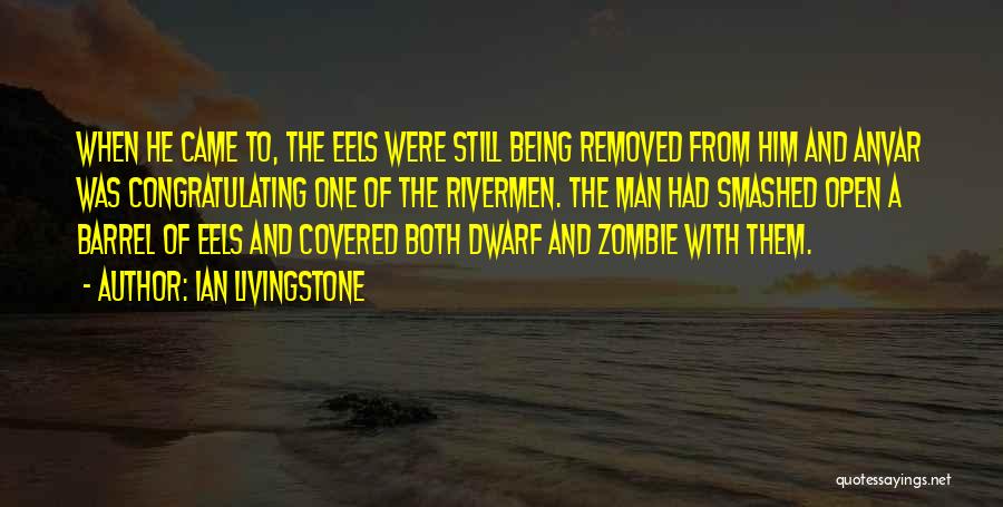 Ian Livingstone Quotes: When He Came To, The Eels Were Still Being Removed From Him And Anvar Was Congratulating One Of The Rivermen.