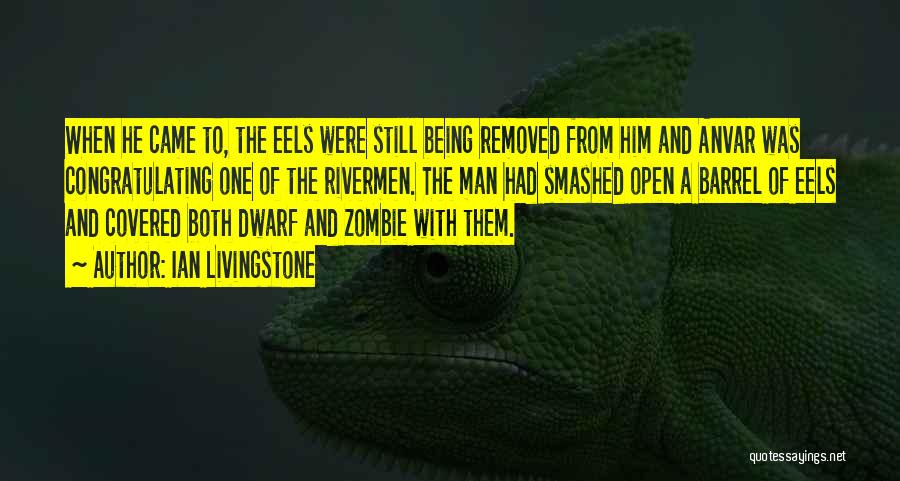 Ian Livingstone Quotes: When He Came To, The Eels Were Still Being Removed From Him And Anvar Was Congratulating One Of The Rivermen.