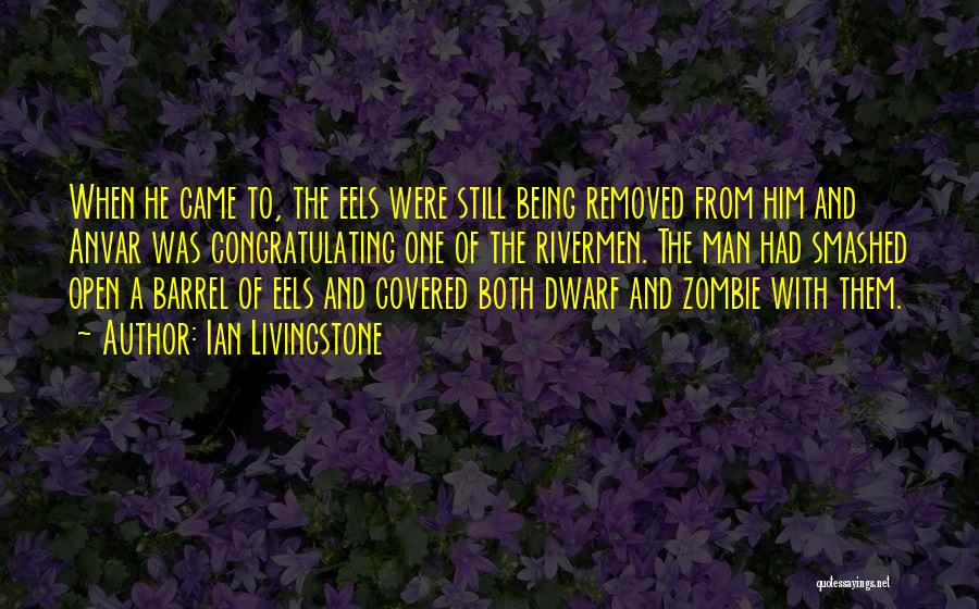 Ian Livingstone Quotes: When He Came To, The Eels Were Still Being Removed From Him And Anvar Was Congratulating One Of The Rivermen.