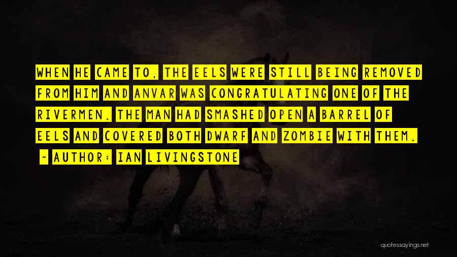 Ian Livingstone Quotes: When He Came To, The Eels Were Still Being Removed From Him And Anvar Was Congratulating One Of The Rivermen.