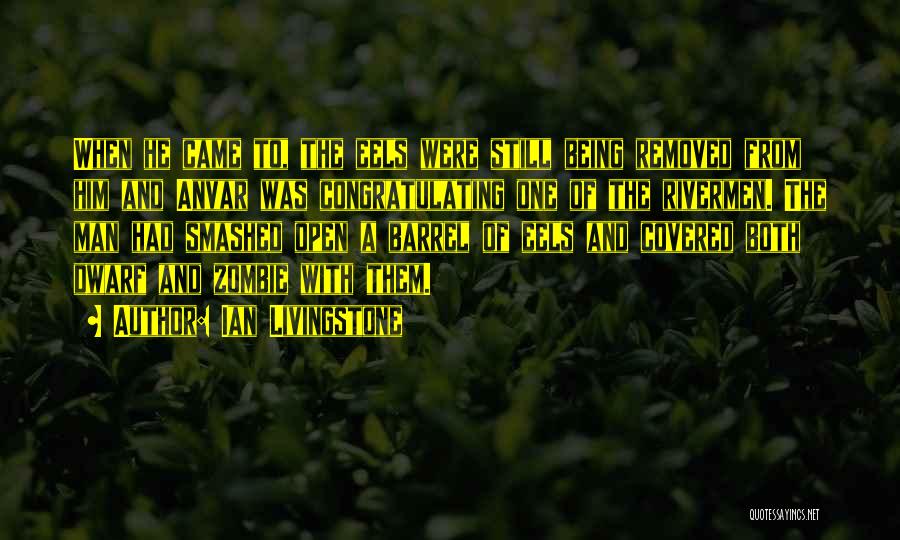 Ian Livingstone Quotes: When He Came To, The Eels Were Still Being Removed From Him And Anvar Was Congratulating One Of The Rivermen.