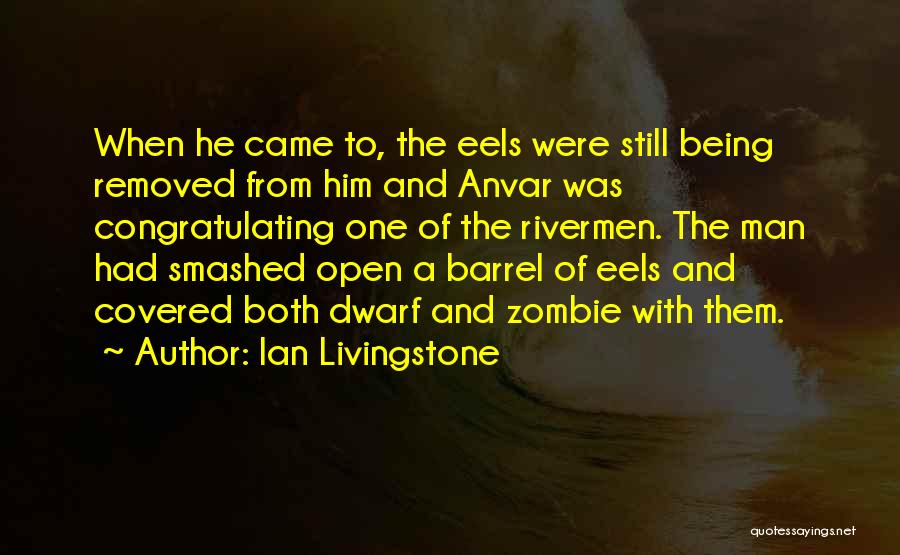 Ian Livingstone Quotes: When He Came To, The Eels Were Still Being Removed From Him And Anvar Was Congratulating One Of The Rivermen.