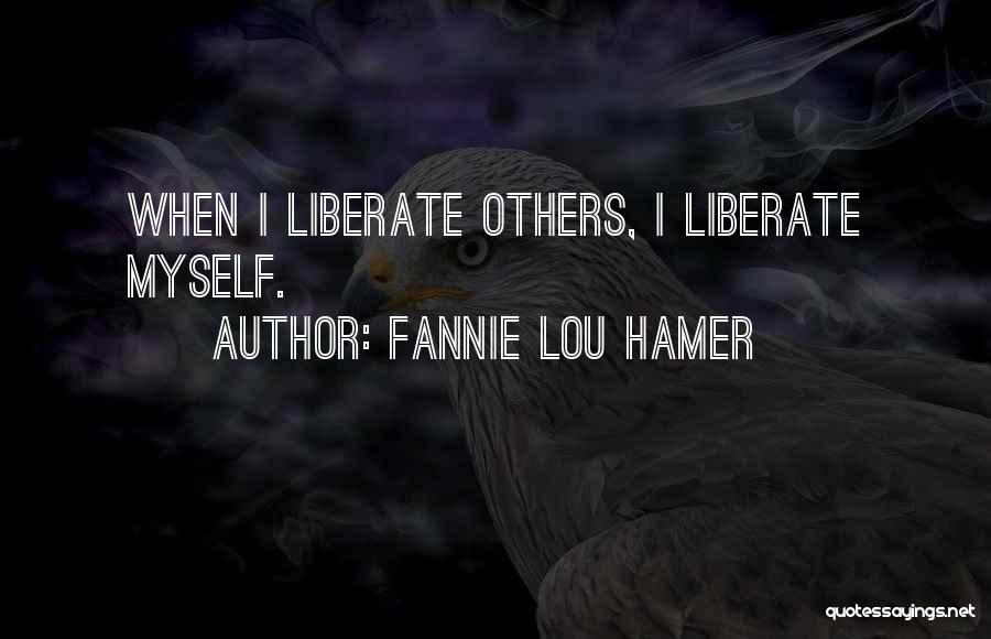 Fannie Lou Hamer Quotes: When I Liberate Others, I Liberate Myself.