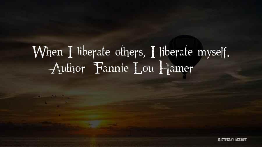 Fannie Lou Hamer Quotes: When I Liberate Others, I Liberate Myself.