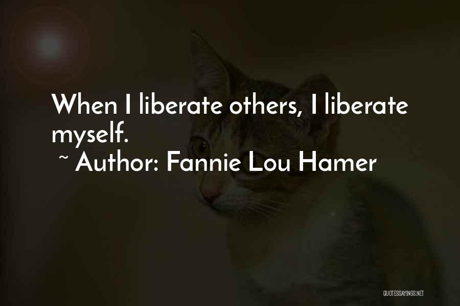 Fannie Lou Hamer Quotes: When I Liberate Others, I Liberate Myself.