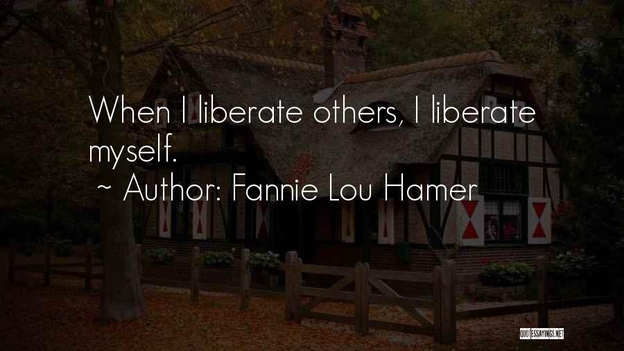 Fannie Lou Hamer Quotes: When I Liberate Others, I Liberate Myself.