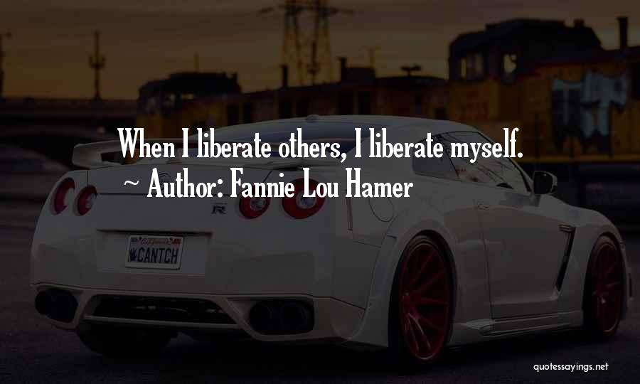 Fannie Lou Hamer Quotes: When I Liberate Others, I Liberate Myself.