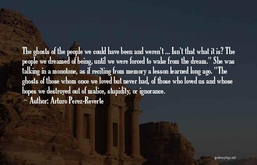 Arturo Perez-Reverte Quotes: The Ghosts Of The People We Could Have Been And Weren't ... Isn't That What It Is? The People We