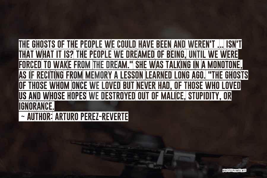 Arturo Perez-Reverte Quotes: The Ghosts Of The People We Could Have Been And Weren't ... Isn't That What It Is? The People We