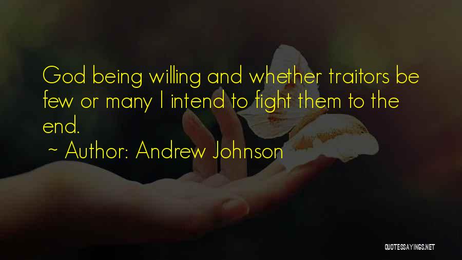 Andrew Johnson Quotes: God Being Willing And Whether Traitors Be Few Or Many I Intend To Fight Them To The End.