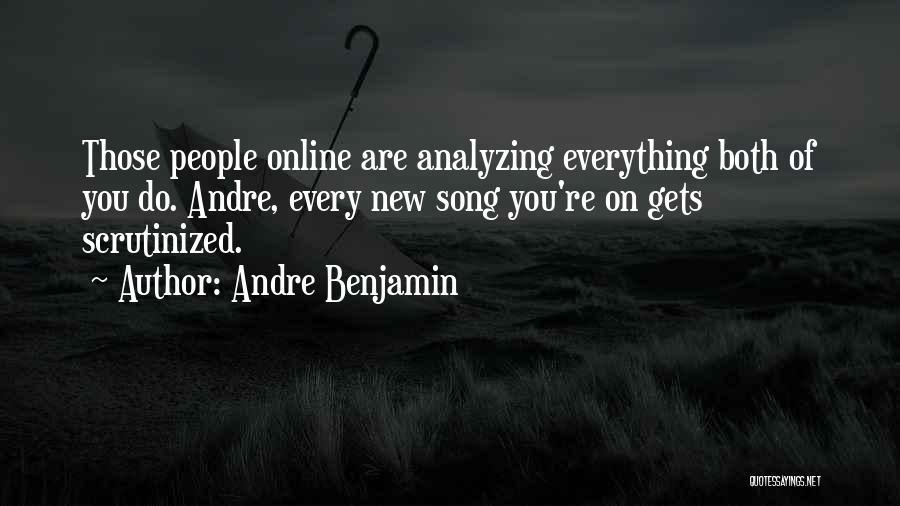 Andre Benjamin Quotes: Those People Online Are Analyzing Everything Both Of You Do. Andre, Every New Song You're On Gets Scrutinized.