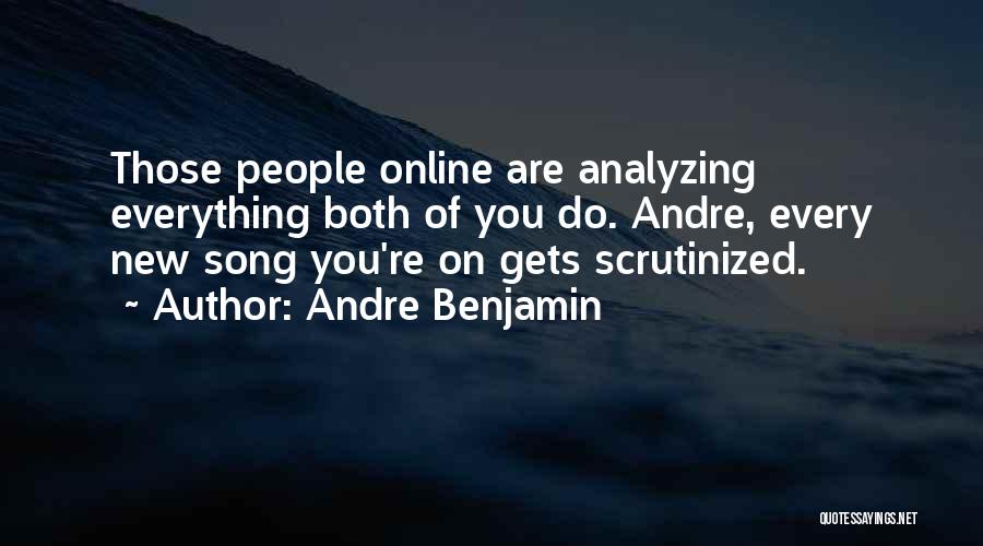 Andre Benjamin Quotes: Those People Online Are Analyzing Everything Both Of You Do. Andre, Every New Song You're On Gets Scrutinized.