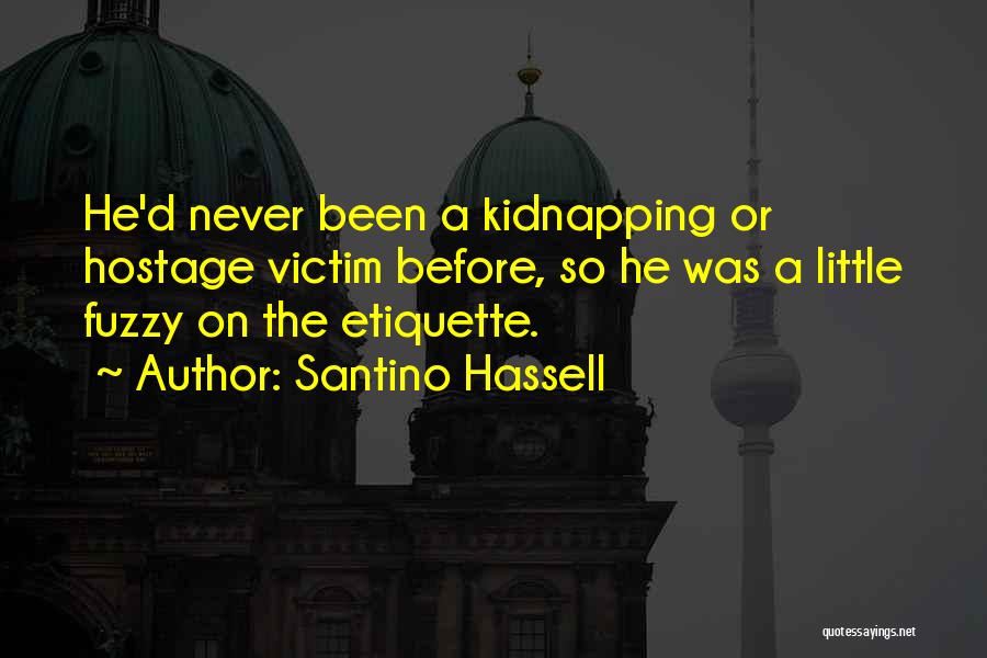 Santino Hassell Quotes: He'd Never Been A Kidnapping Or Hostage Victim Before, So He Was A Little Fuzzy On The Etiquette.