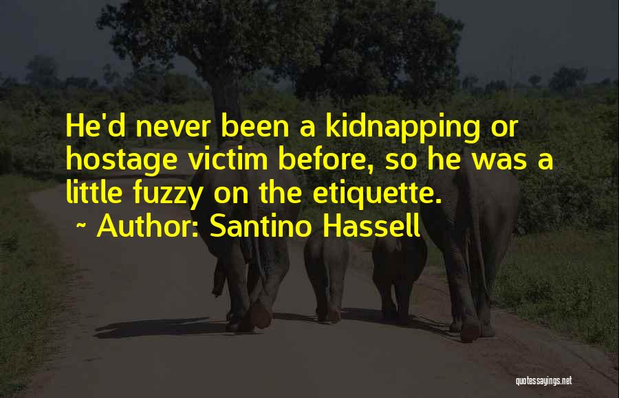 Santino Hassell Quotes: He'd Never Been A Kidnapping Or Hostage Victim Before, So He Was A Little Fuzzy On The Etiquette.