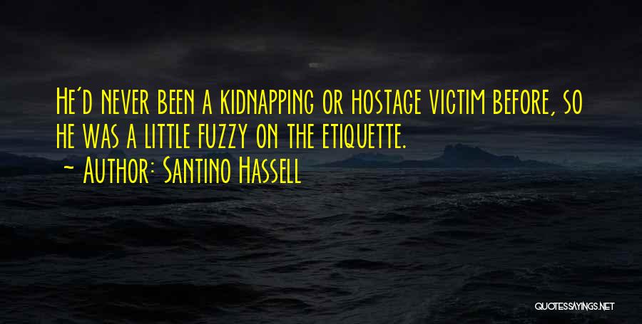 Santino Hassell Quotes: He'd Never Been A Kidnapping Or Hostage Victim Before, So He Was A Little Fuzzy On The Etiquette.