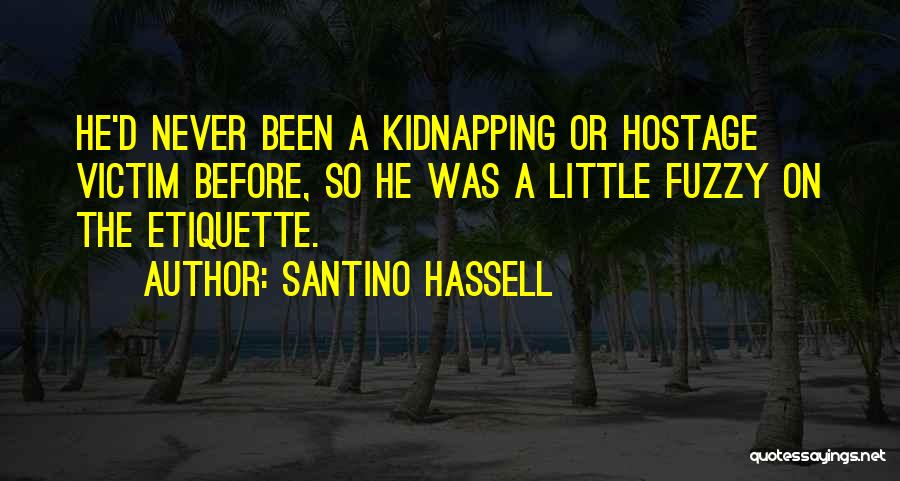 Santino Hassell Quotes: He'd Never Been A Kidnapping Or Hostage Victim Before, So He Was A Little Fuzzy On The Etiquette.