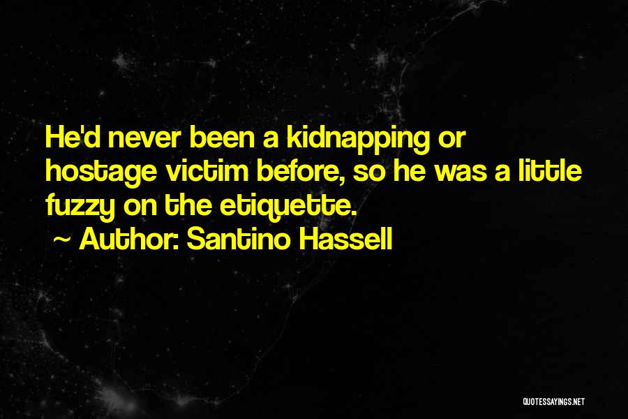 Santino Hassell Quotes: He'd Never Been A Kidnapping Or Hostage Victim Before, So He Was A Little Fuzzy On The Etiquette.