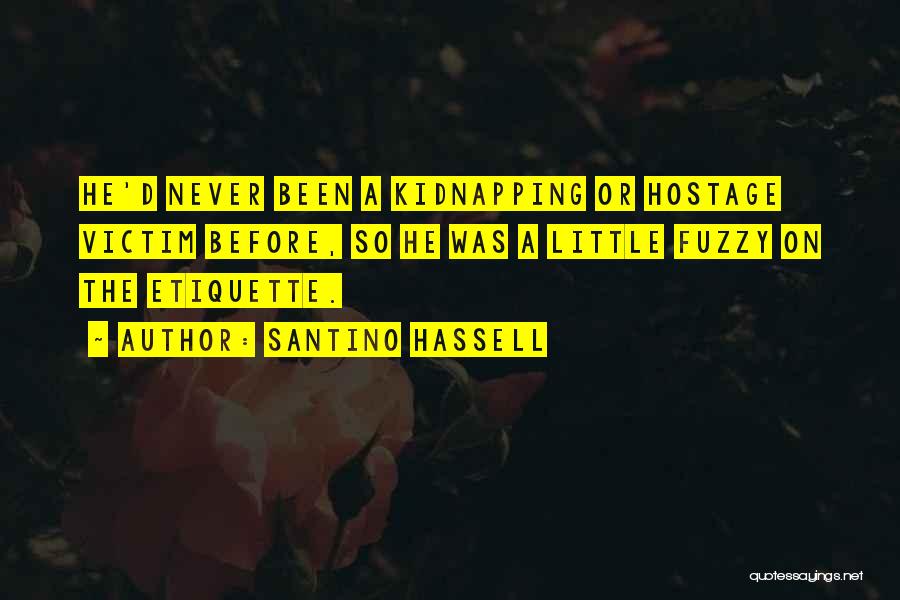 Santino Hassell Quotes: He'd Never Been A Kidnapping Or Hostage Victim Before, So He Was A Little Fuzzy On The Etiquette.