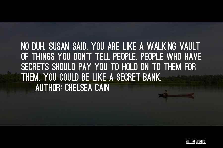 Chelsea Cain Quotes: No Duh, Susan Said. You Are Like A Walking Vault Of Things You Don't Tell People. People Who Have Secrets