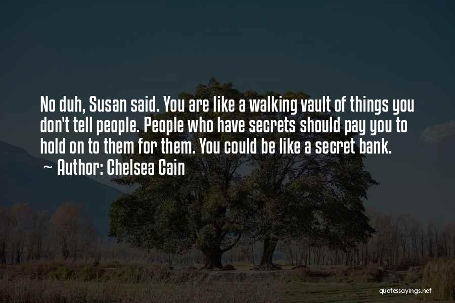 Chelsea Cain Quotes: No Duh, Susan Said. You Are Like A Walking Vault Of Things You Don't Tell People. People Who Have Secrets