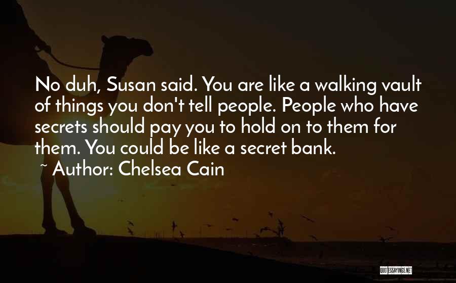 Chelsea Cain Quotes: No Duh, Susan Said. You Are Like A Walking Vault Of Things You Don't Tell People. People Who Have Secrets