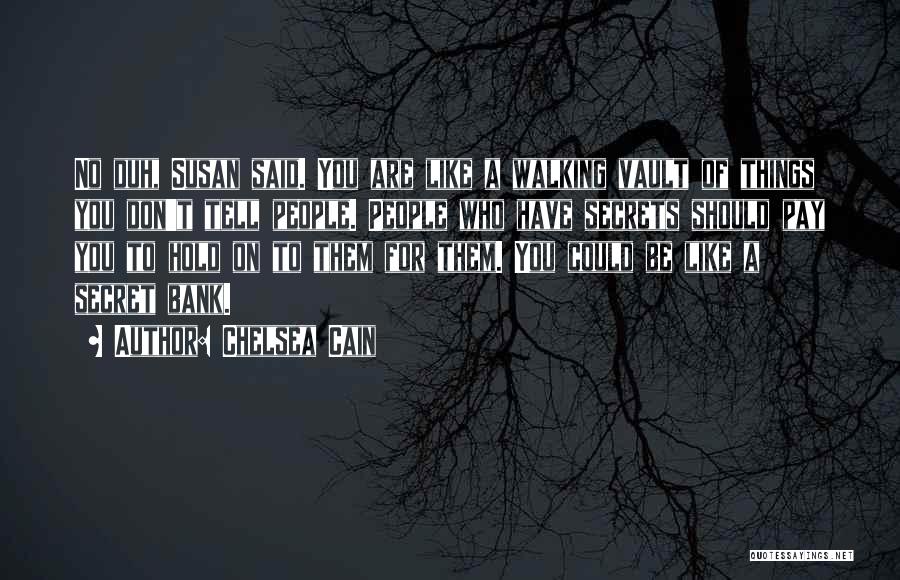Chelsea Cain Quotes: No Duh, Susan Said. You Are Like A Walking Vault Of Things You Don't Tell People. People Who Have Secrets