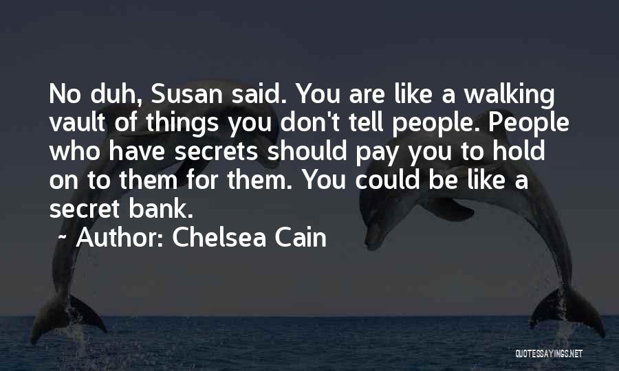 Chelsea Cain Quotes: No Duh, Susan Said. You Are Like A Walking Vault Of Things You Don't Tell People. People Who Have Secrets