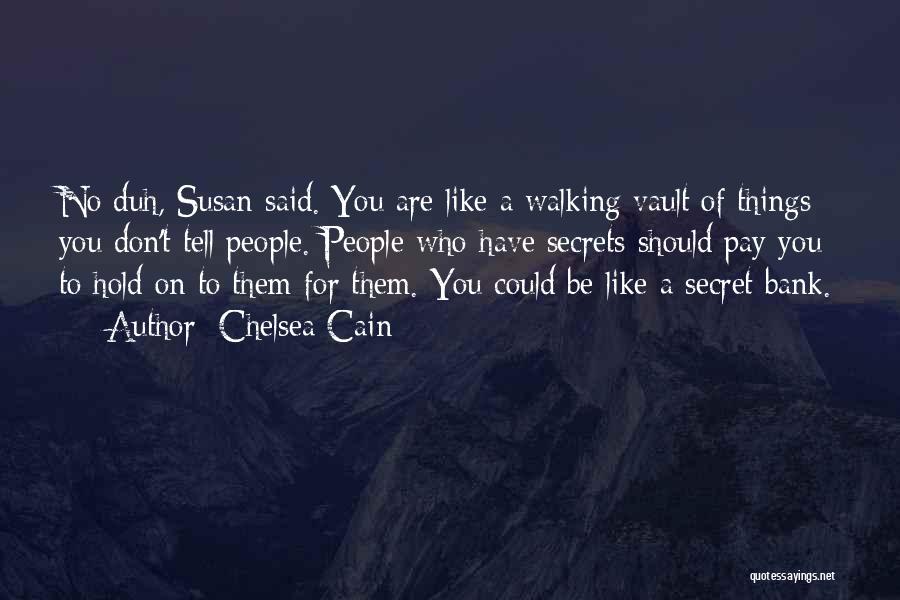 Chelsea Cain Quotes: No Duh, Susan Said. You Are Like A Walking Vault Of Things You Don't Tell People. People Who Have Secrets