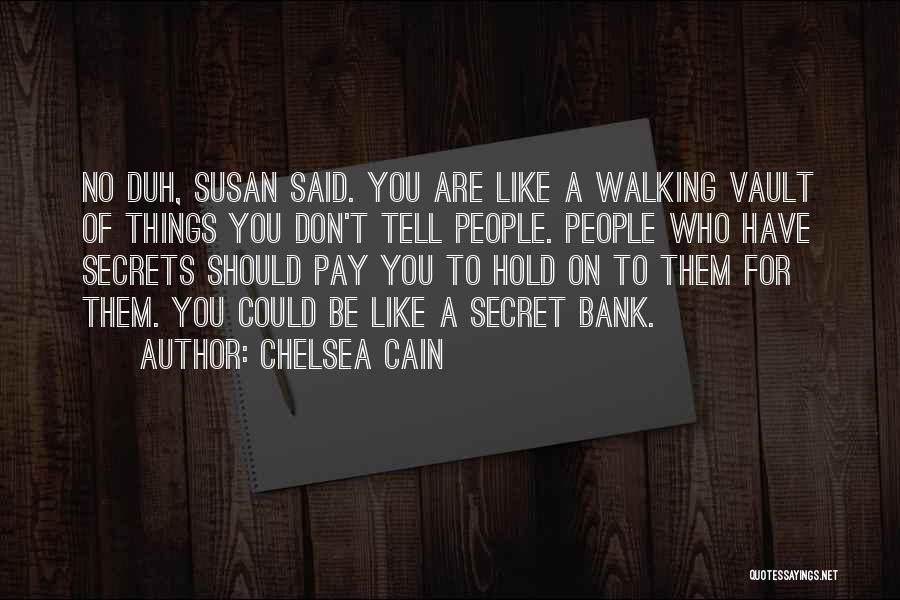 Chelsea Cain Quotes: No Duh, Susan Said. You Are Like A Walking Vault Of Things You Don't Tell People. People Who Have Secrets