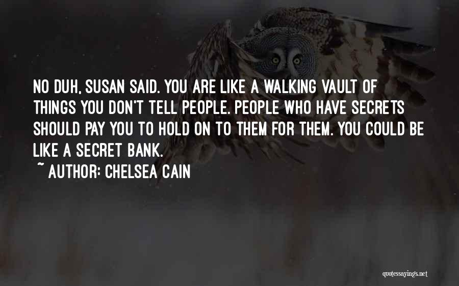 Chelsea Cain Quotes: No Duh, Susan Said. You Are Like A Walking Vault Of Things You Don't Tell People. People Who Have Secrets