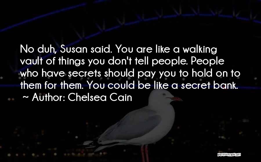 Chelsea Cain Quotes: No Duh, Susan Said. You Are Like A Walking Vault Of Things You Don't Tell People. People Who Have Secrets