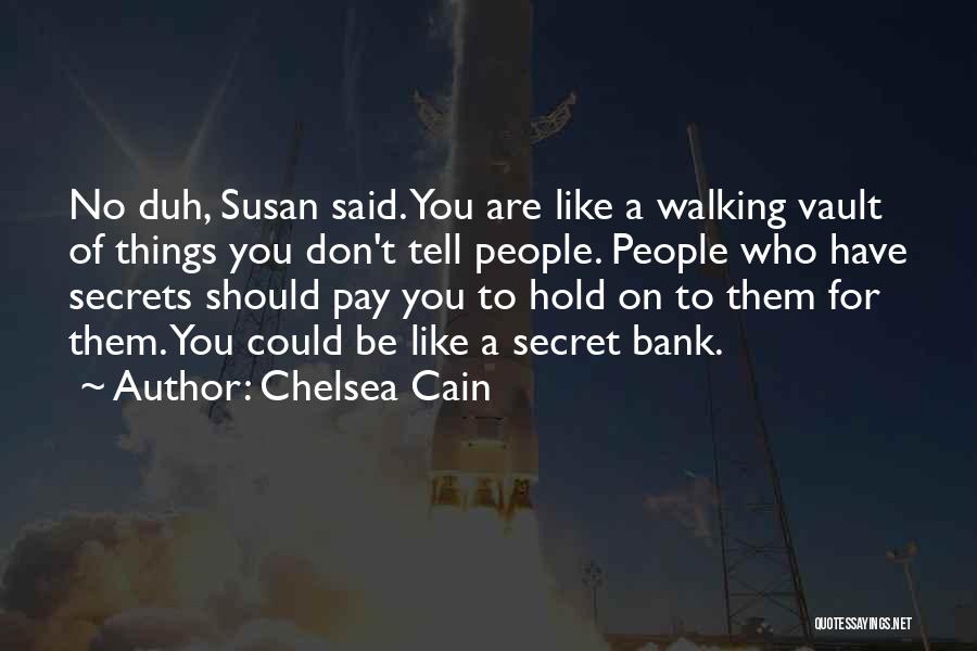 Chelsea Cain Quotes: No Duh, Susan Said. You Are Like A Walking Vault Of Things You Don't Tell People. People Who Have Secrets
