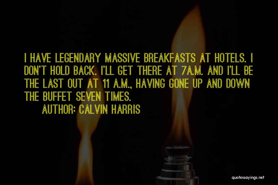 Calvin Harris Quotes: I Have Legendary Massive Breakfasts At Hotels. I Don't Hold Back. I'll Get There At 7a.m. And I'll Be The