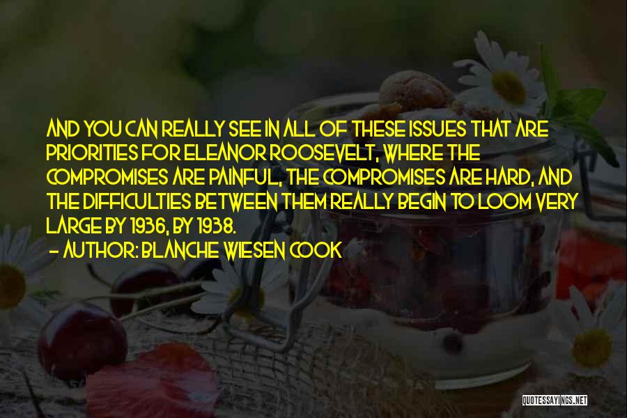 Blanche Wiesen Cook Quotes: And You Can Really See In All Of These Issues That Are Priorities For Eleanor Roosevelt, Where The Compromises Are