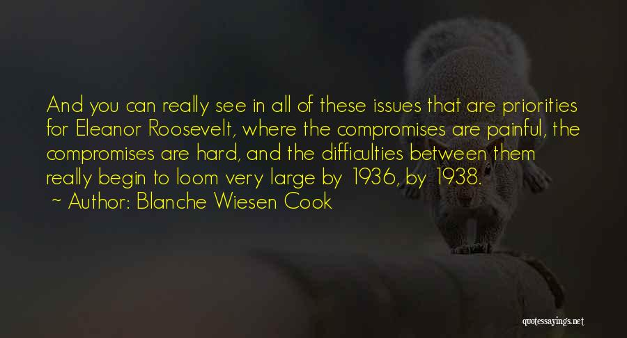 Blanche Wiesen Cook Quotes: And You Can Really See In All Of These Issues That Are Priorities For Eleanor Roosevelt, Where The Compromises Are