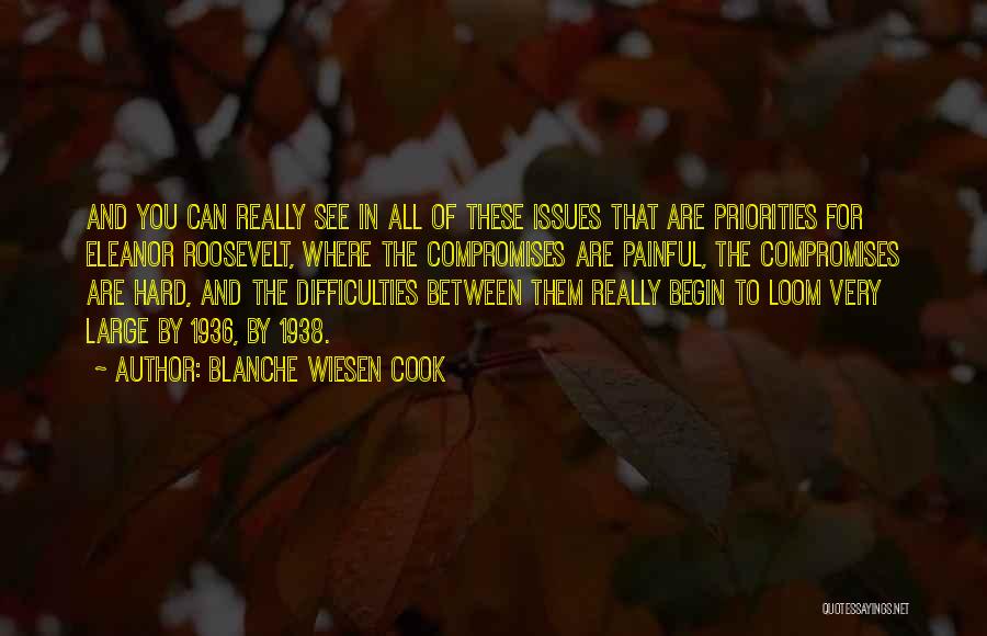 Blanche Wiesen Cook Quotes: And You Can Really See In All Of These Issues That Are Priorities For Eleanor Roosevelt, Where The Compromises Are