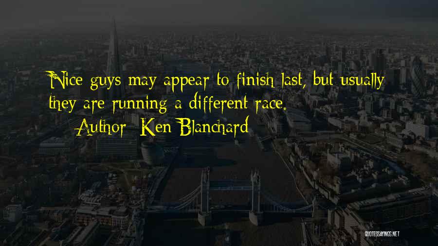 Ken Blanchard Quotes: Nice Guys May Appear To Finish Last, But Usually They Are Running A Different Race.